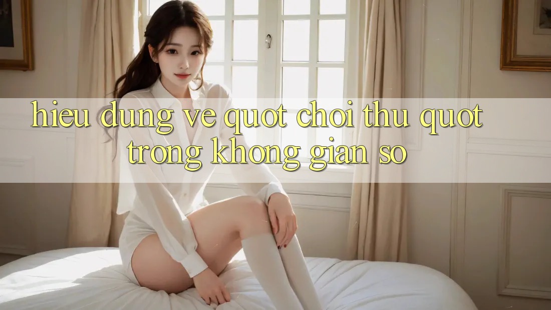 Hiểu Đúng Về " Chơi Thử" Trong Không Gian Số Hiểu Đúng Về " Chơi Thử" Trong Không Gian Số
