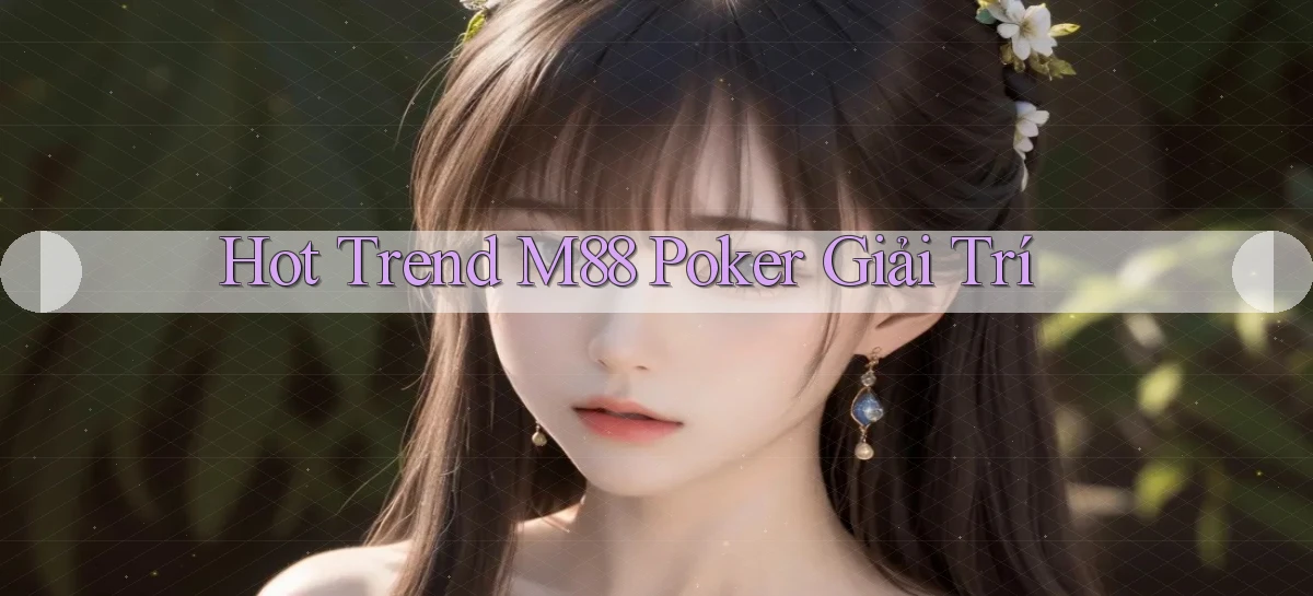 hot trend m88 poker giải trí