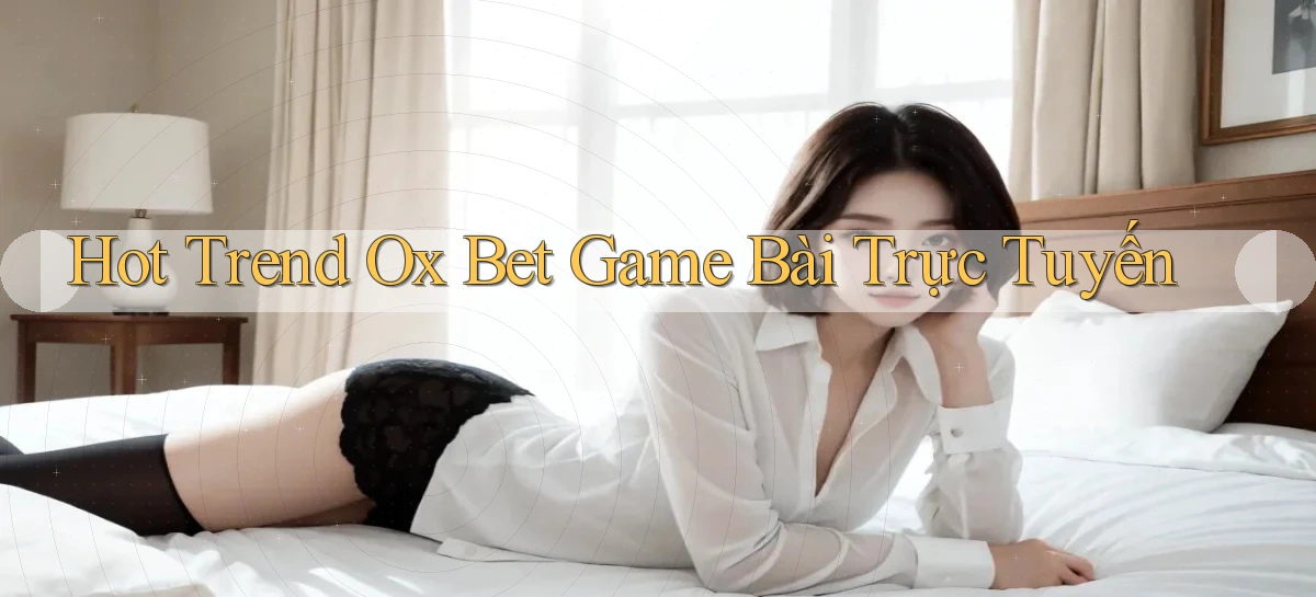 hot trend ox bet game bài trực tuyến