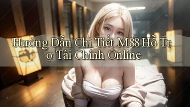 hướng dẫn chi tiết m88 hỗ trợ tài chính online