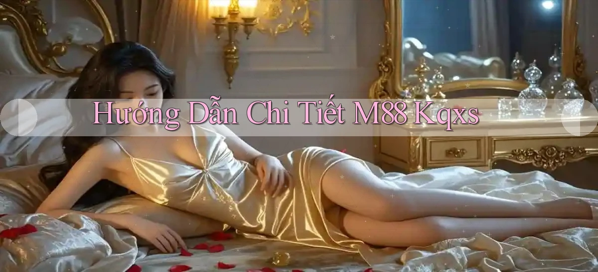 hướng dẫn chi tiết m88 kqxs