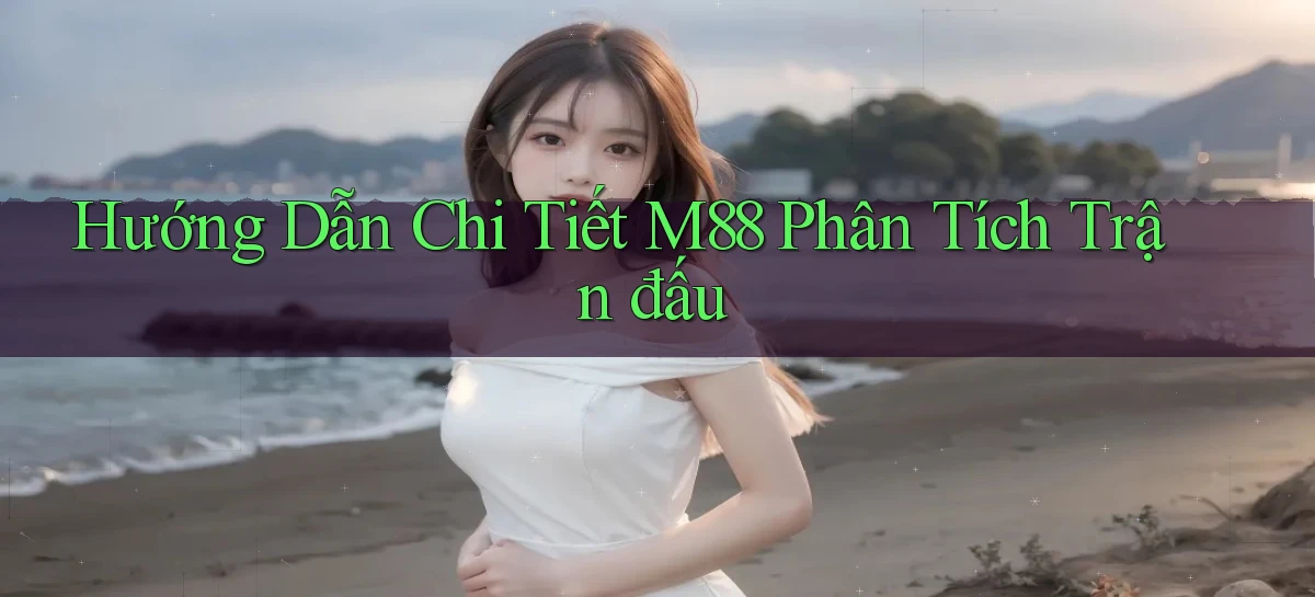hướng dẫn chi tiết m88 phân tích trận đấu