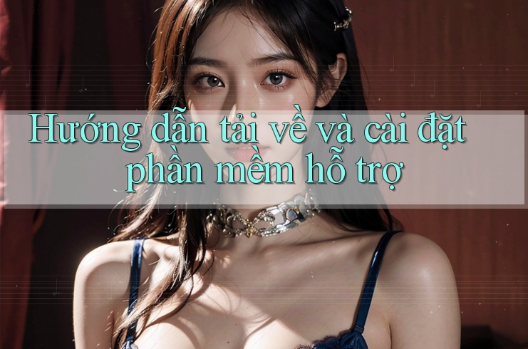 Hướng dẫn tải về và cài đặt phần mềm hỗ trợ