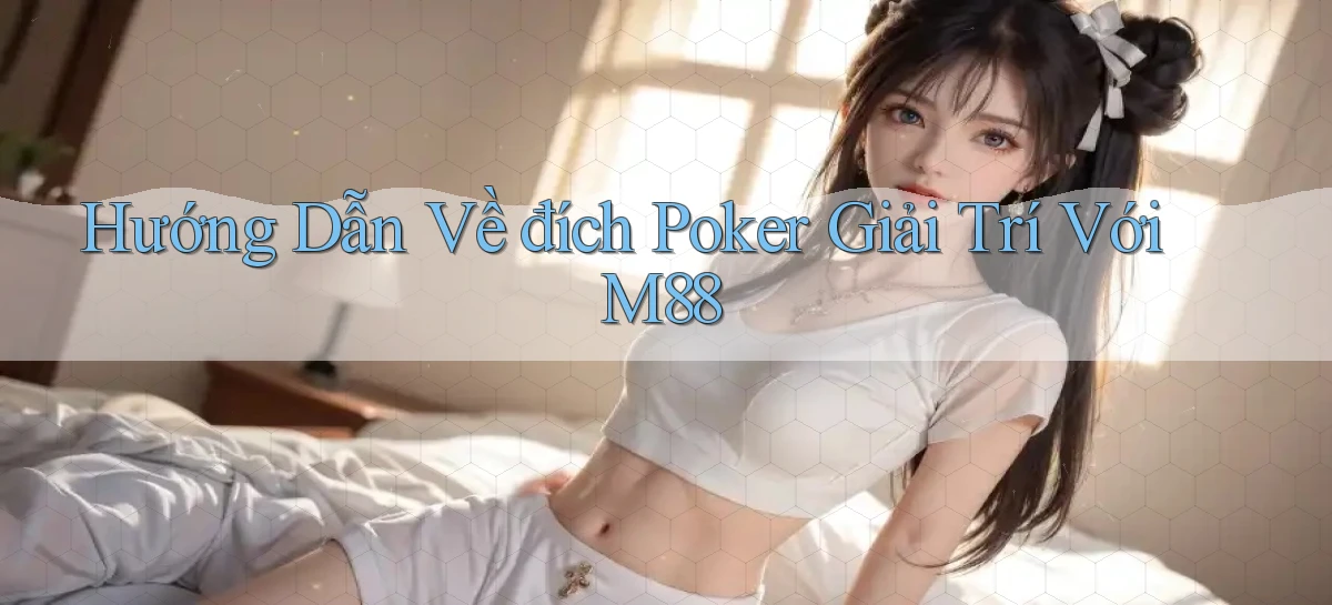 hướng dẫn về đích poker giải trí với m88