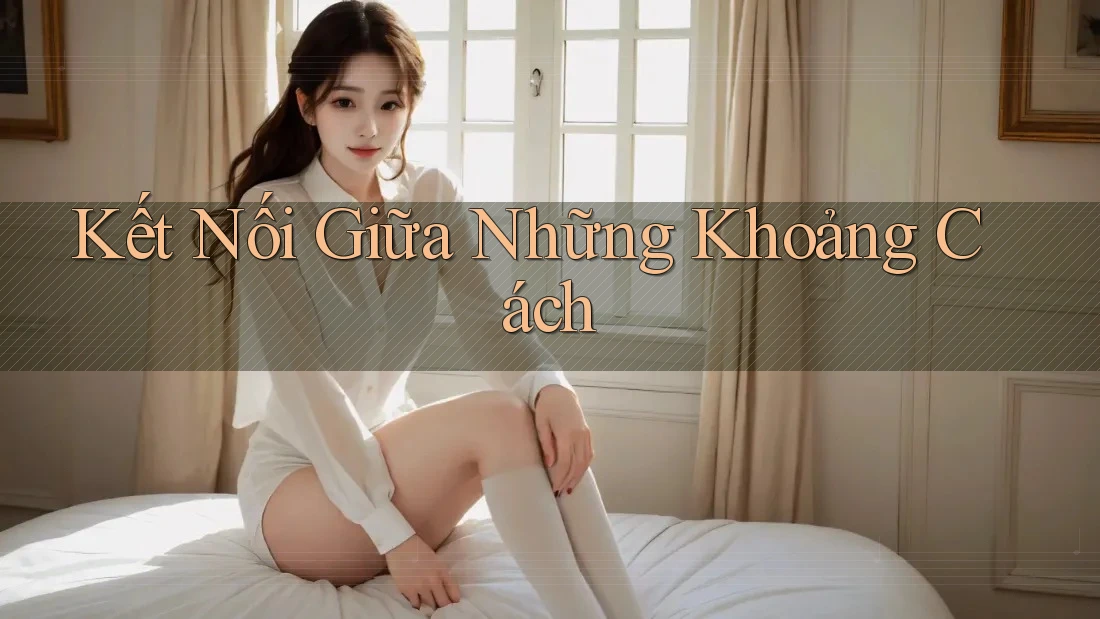 Kết Nối Giữa Những Khoảng Cách