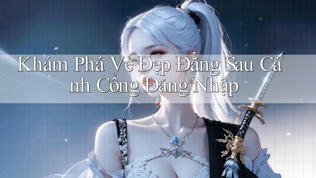 Khám Phá Vẻ Đẹp Đằng Sau Cánh Cổng Đăng Nhập Khám Phá Vẻ Đẹp Đằng Sau Cánh Cổng Đăng Nhập