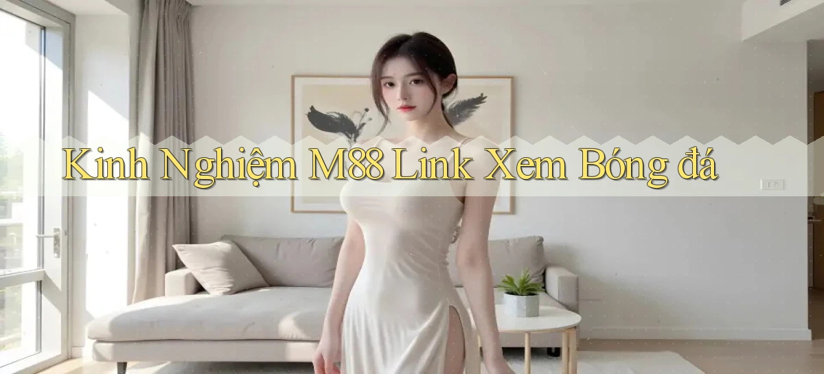 kinh nghiệm m88 link xem bóng đá