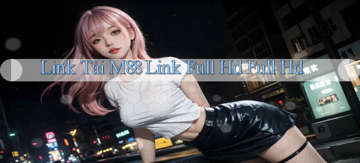 link tải m88 link full hd full hd