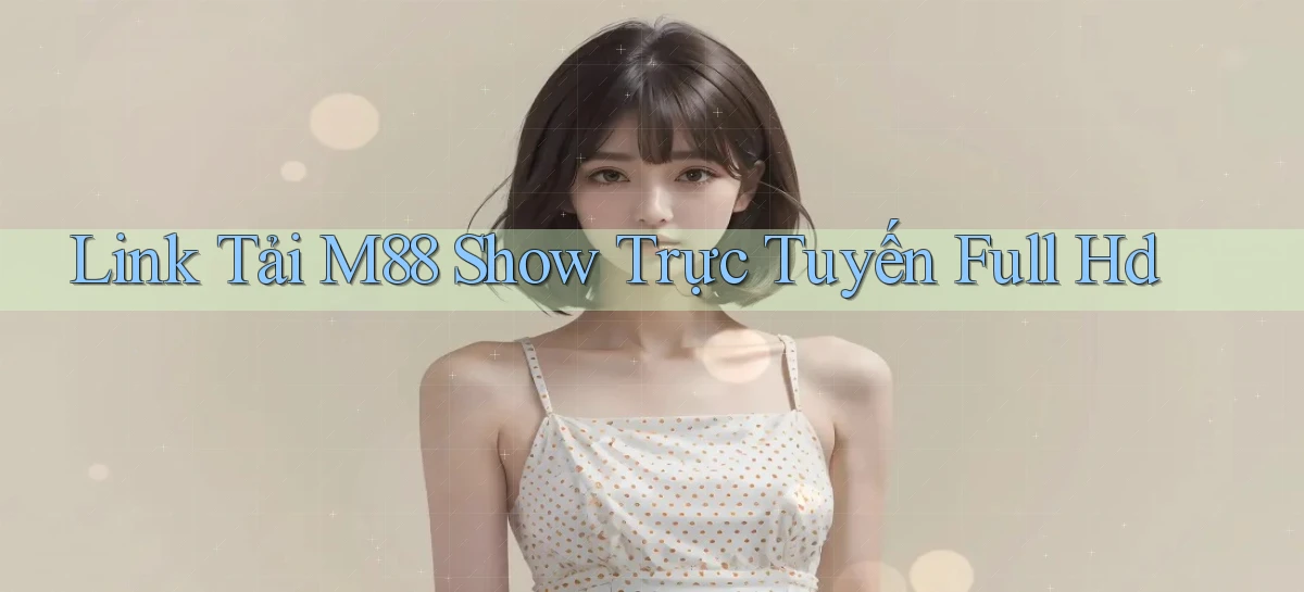 link tải m88 show trực tuyến full hd