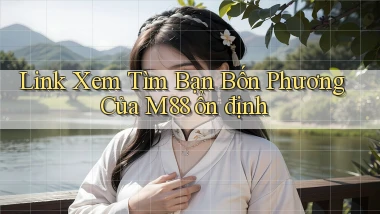 link xem tìm bạn bốn phương của m88 ổn định