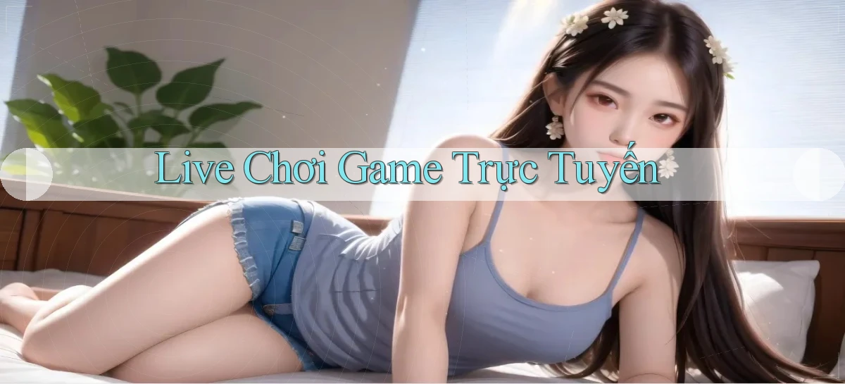 Live Chơi game trực tuyến