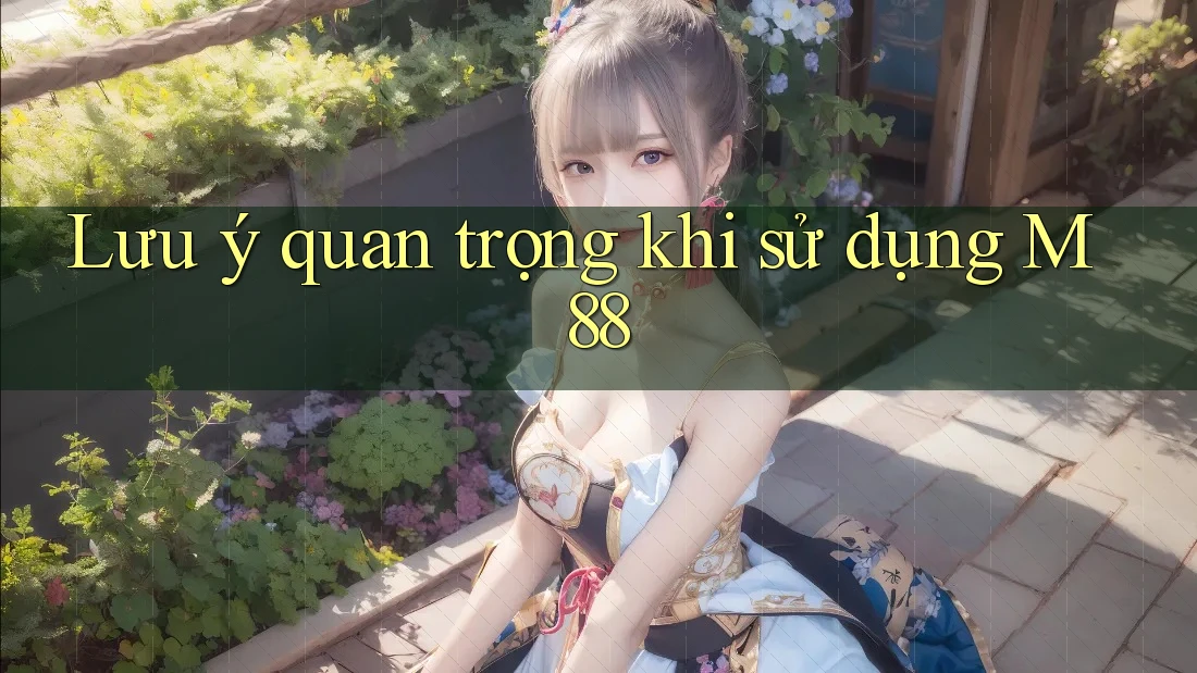 Lưu ý quan trọng khi sử dụng M88
