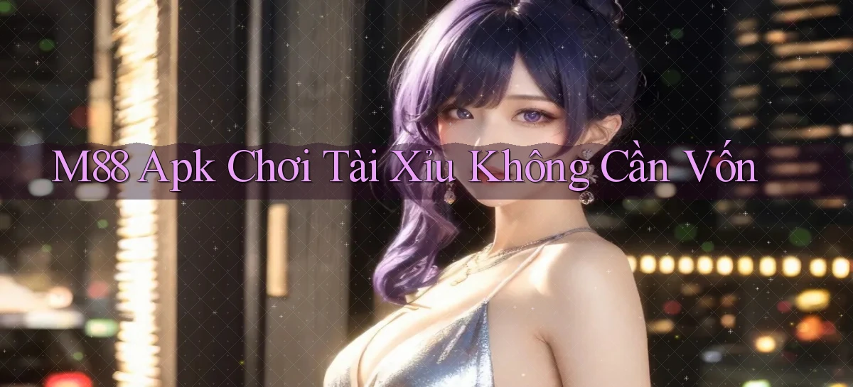 m88  apk chơi tài xỉu không cần vốn