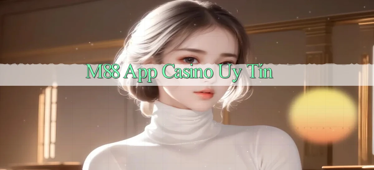 m88 app casino uy tín