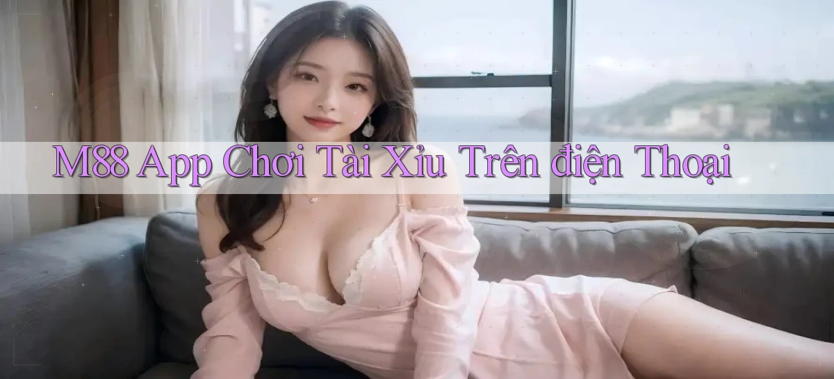 m88 app chơi tài xỉu trên điện thoại