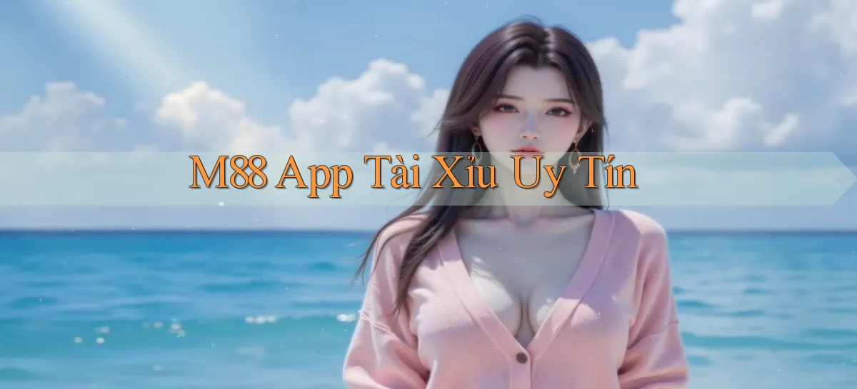 m88 app tài xỉu uy tín