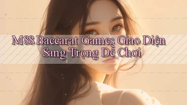m88  baccarat games giao diện sang trọng dễ chơi
