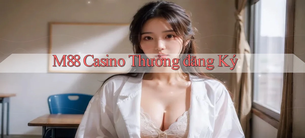 m88 casino thưởng đăng ký