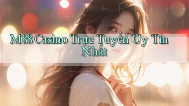 m88 casino trực tuyến uy tín nhất