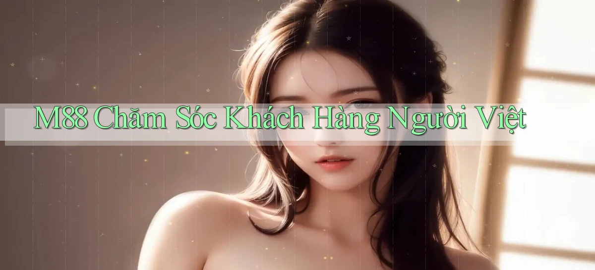 m88 chăm sóc khách hàng người việt