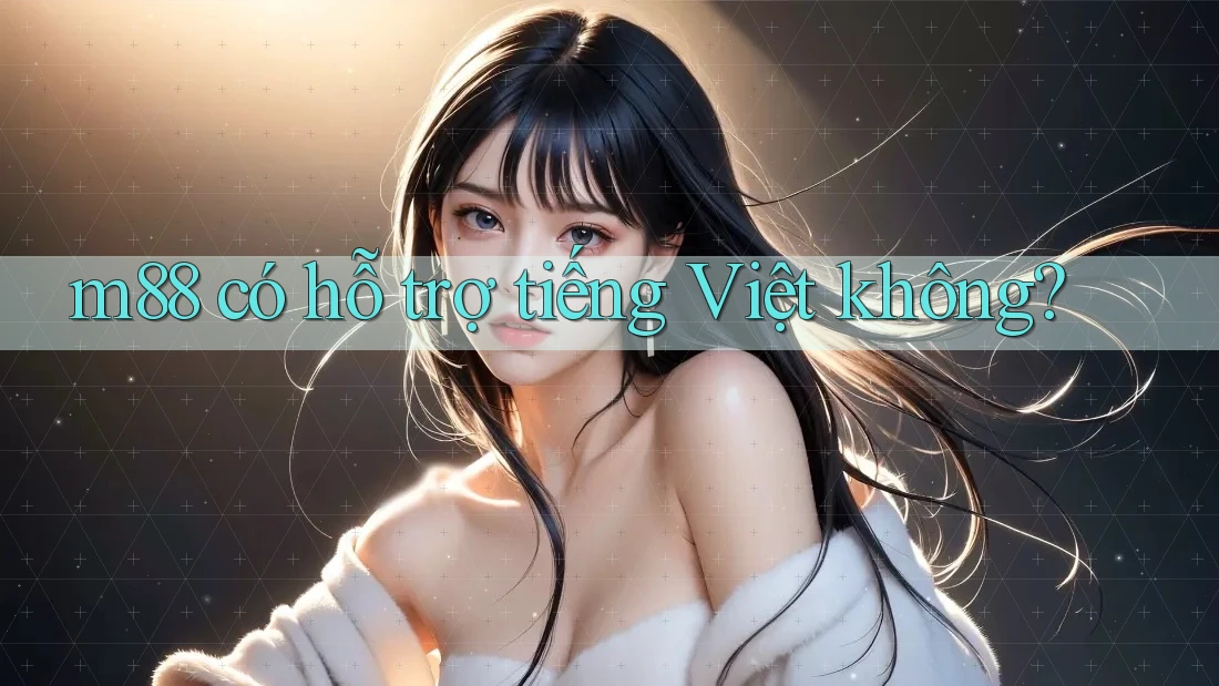 M88 có hỗ trợ tiếng Việt không?