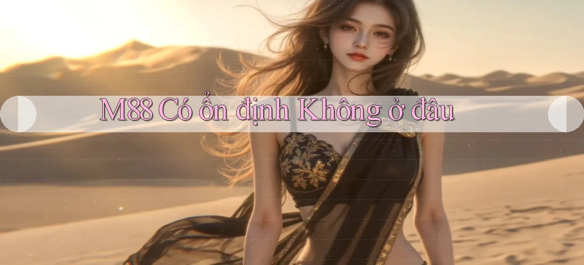 m88 có ổn định không ở đâu