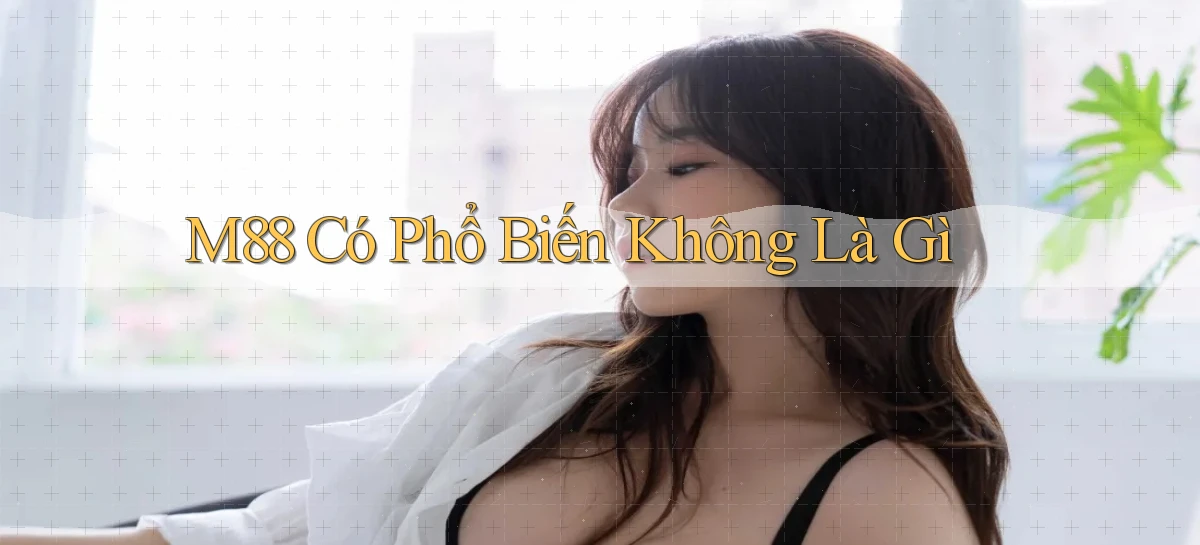 m88 có phổ biến không là gì