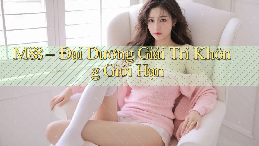 M88 – Đại Dương Giải Trí Không Giới Hạn M88 – Đại Dương Giải Trí Không Giới Hạn