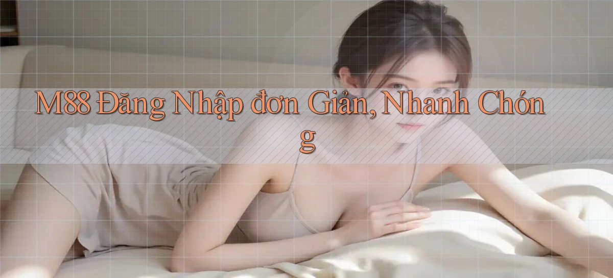 m88  Đăng nhập đơn giản, nhanh chóng