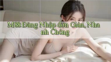 m88  Đăng nhập đơn giản, nhanh chóng