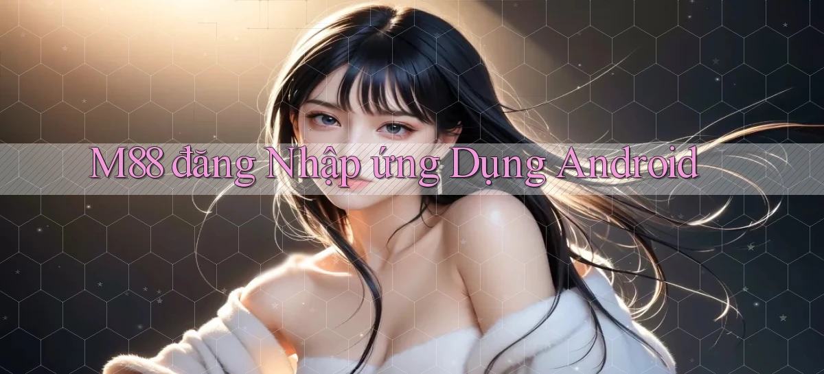 m88  đăng nhập ứng dụng android