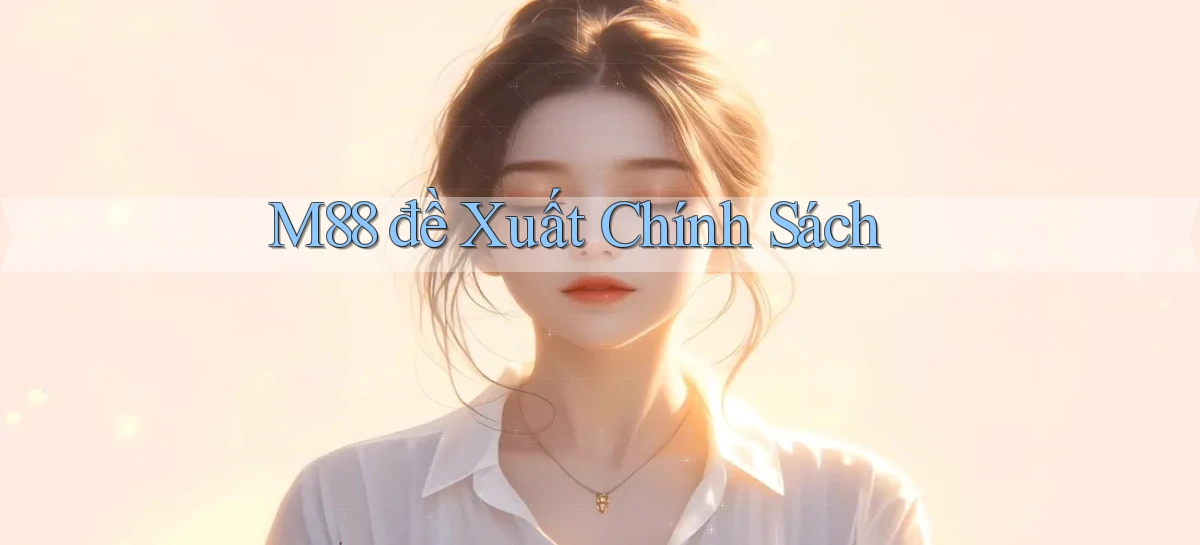 m88  đề xuất chính sách