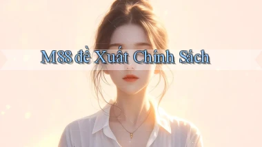 m88  đề xuất chính sách