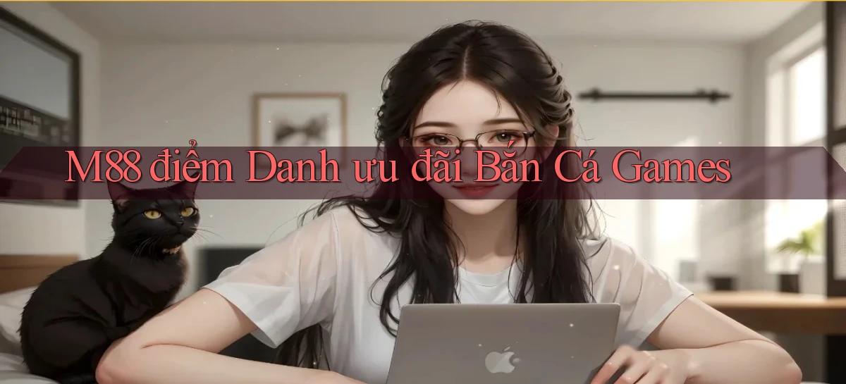 m88  điểm danh ưu đãi bắn cá games