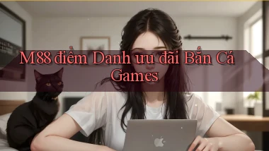 m88  điểm danh ưu đãi bắn cá games