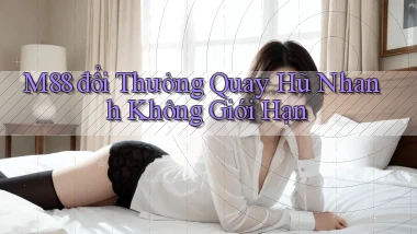 m88  đổi thưởng quay hũ nhanh không giới hạn