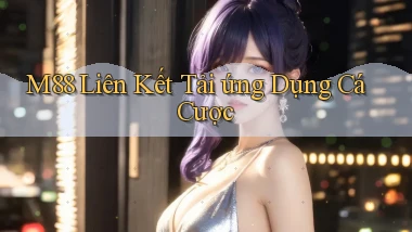 m88  liên kết tải ứng dụng cá cược