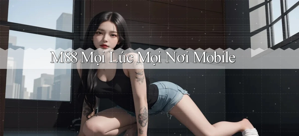 m88 mọi lúc mọi nơi mobile