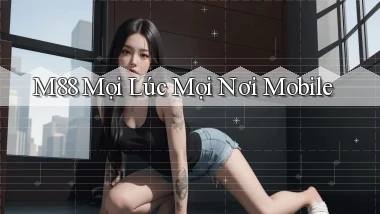 m88 mọi lúc mọi nơi mobile