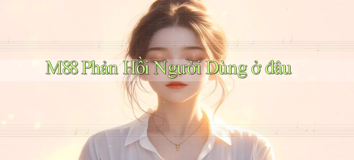 m88 phản hồi người dùng ở đâu