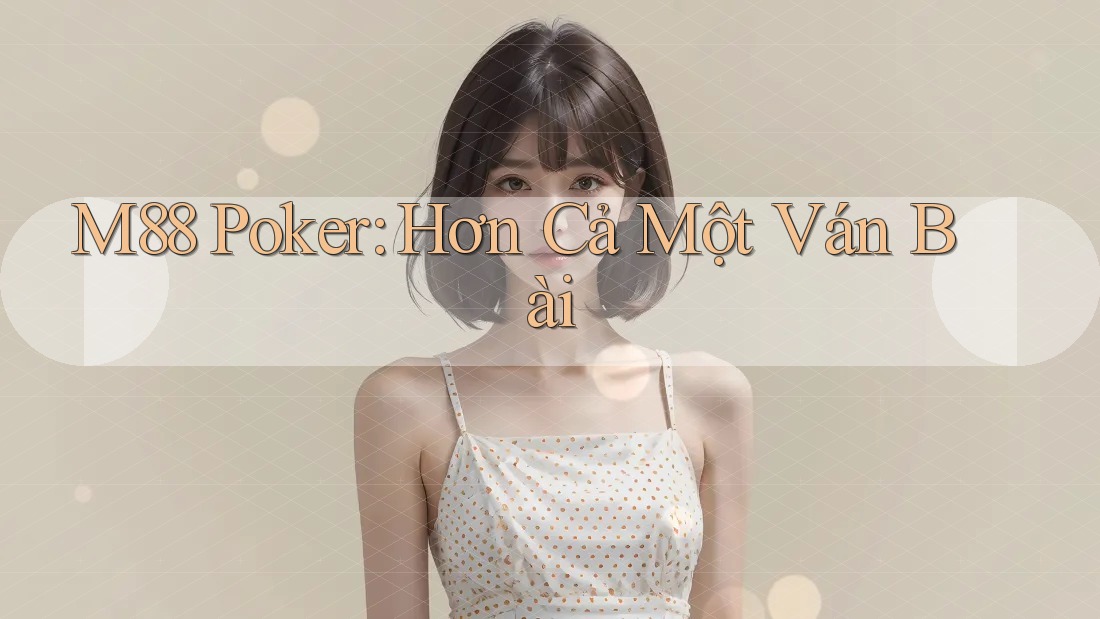 M88 Poker: Hơn Cả Một Ván Bài
