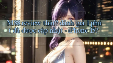M88 review thật đánh giá 1 phút đã được cập nhật   iPhone 15