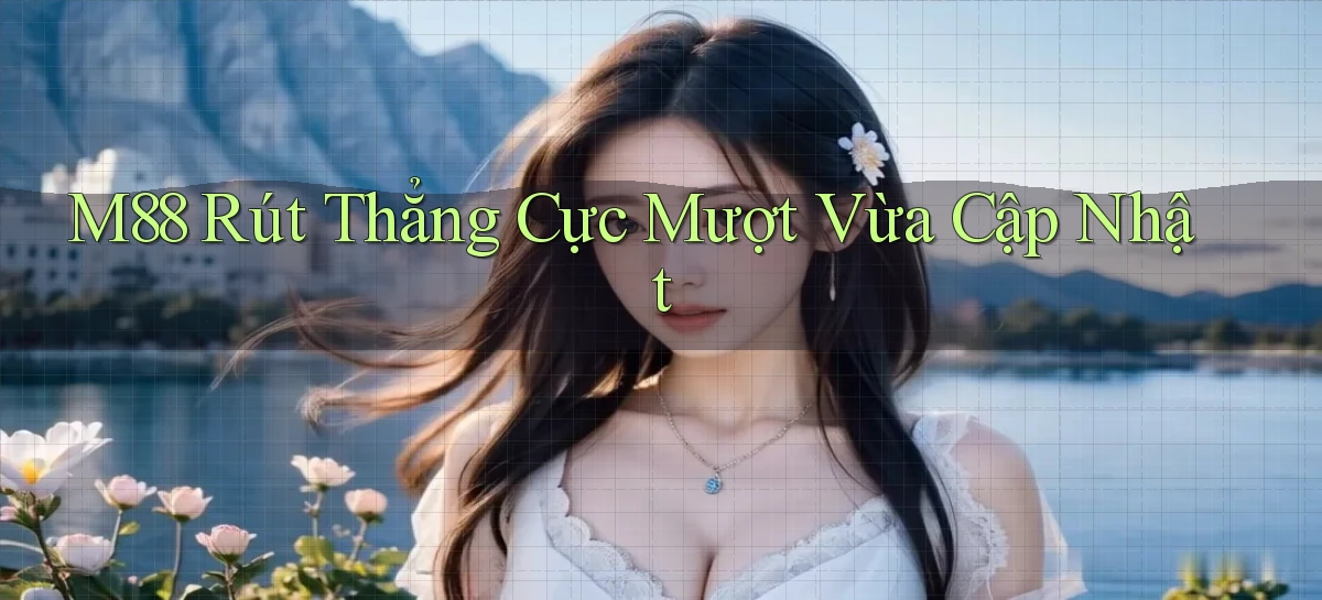 m88 rút thẳng cực mượt vừa cập nhật