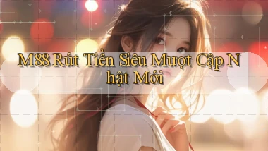 m88 rút tiền siêu mượt cập nhật mới