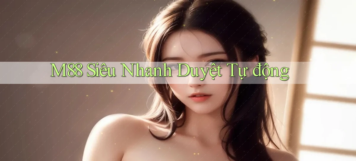 m88 siêu nhanh duyệt tự động