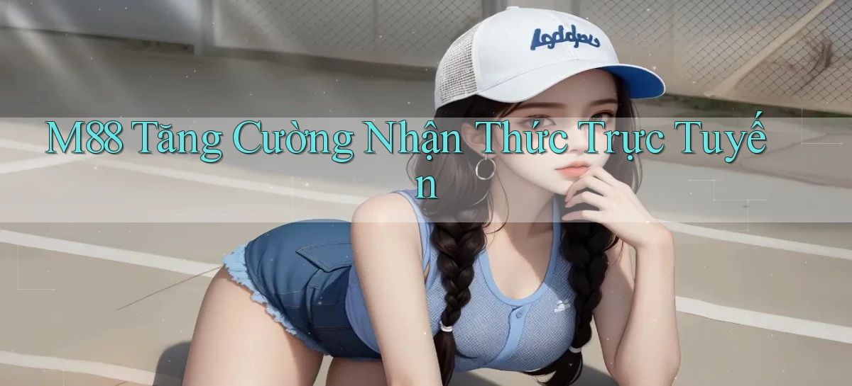 m88  tăng cường nhận thức trực tuyến