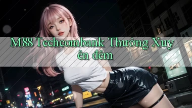 m88 techcombank thưởng xuyên đêm