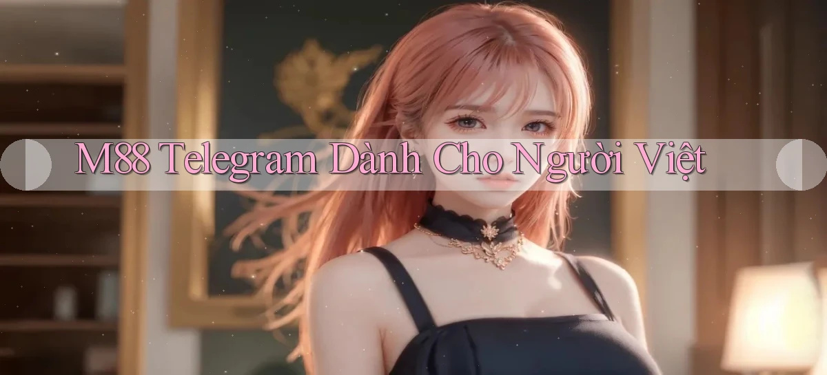 m88 telegram dành cho người việt