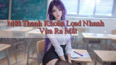 m88 thanh khoản load nhanh vừa ra mắt