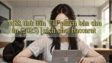 M88, thử bàn VIP phiên bản chuẩn (2025) cách chơi baccarat